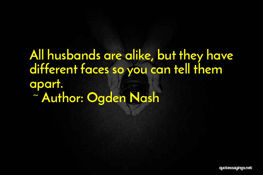 Ogden Nash Quotes: All Husbands Are Alike, But They Have Different Faces So You Can Tell Them Apart.