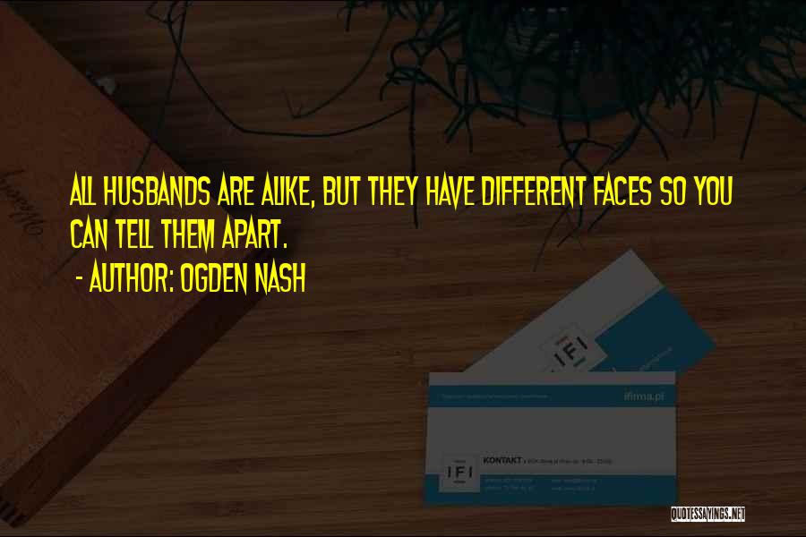 Ogden Nash Quotes: All Husbands Are Alike, But They Have Different Faces So You Can Tell Them Apart.