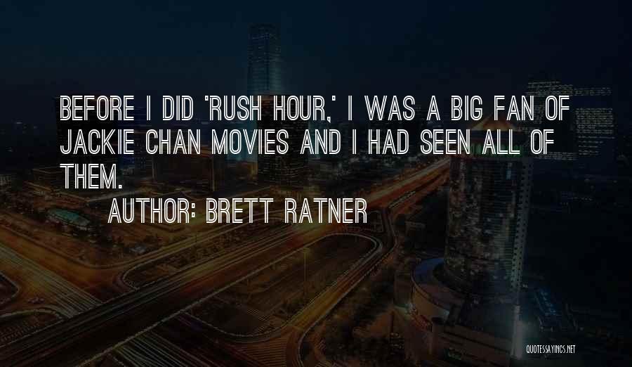 Brett Ratner Quotes: Before I Did 'rush Hour,' I Was A Big Fan Of Jackie Chan Movies And I Had Seen All Of