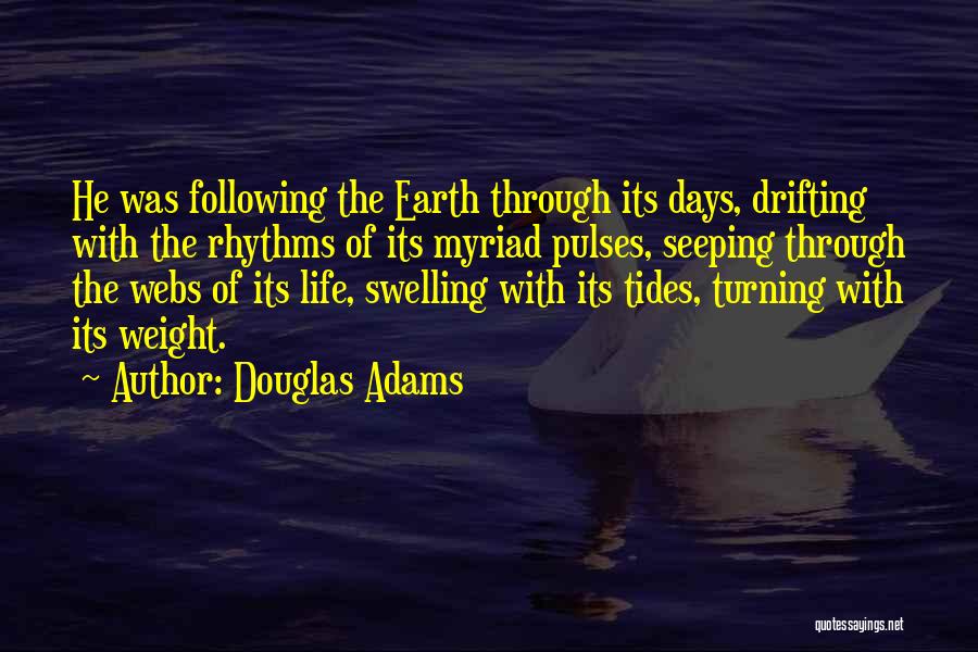 Douglas Adams Quotes: He Was Following The Earth Through Its Days, Drifting With The Rhythms Of Its Myriad Pulses, Seeping Through The Webs