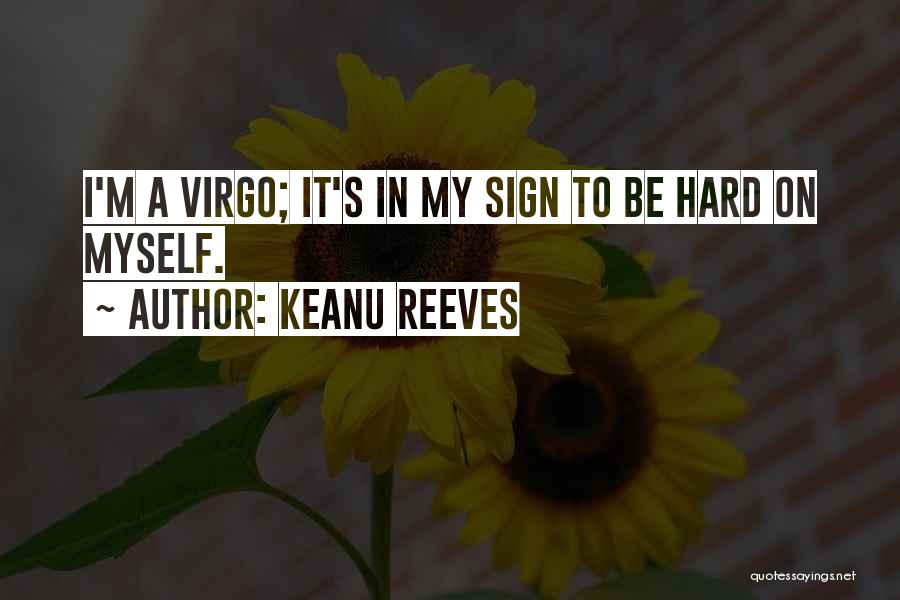 Keanu Reeves Quotes: I'm A Virgo; It's In My Sign To Be Hard On Myself.