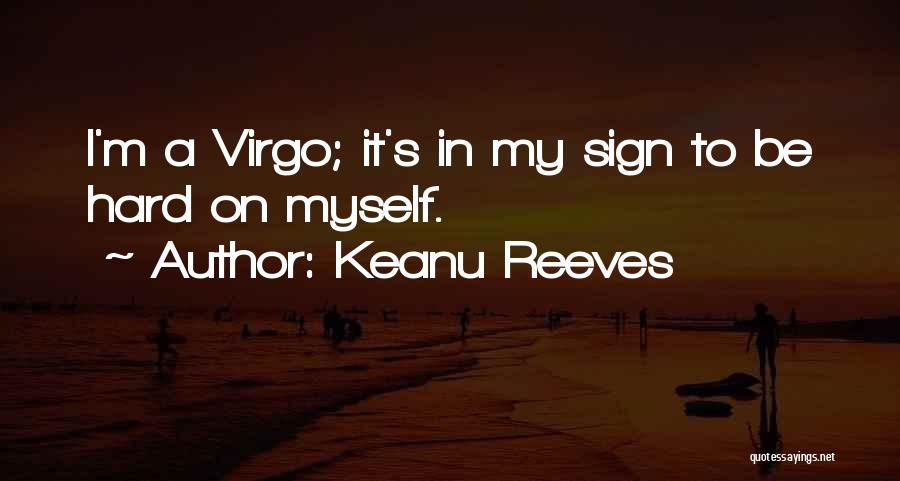 Keanu Reeves Quotes: I'm A Virgo; It's In My Sign To Be Hard On Myself.