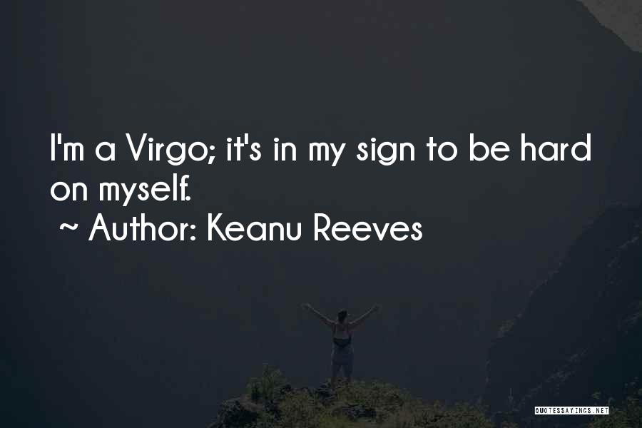 Keanu Reeves Quotes: I'm A Virgo; It's In My Sign To Be Hard On Myself.