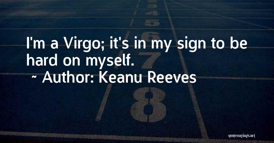 Keanu Reeves Quotes: I'm A Virgo; It's In My Sign To Be Hard On Myself.