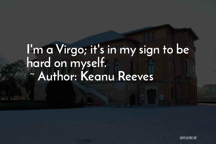 Keanu Reeves Quotes: I'm A Virgo; It's In My Sign To Be Hard On Myself.