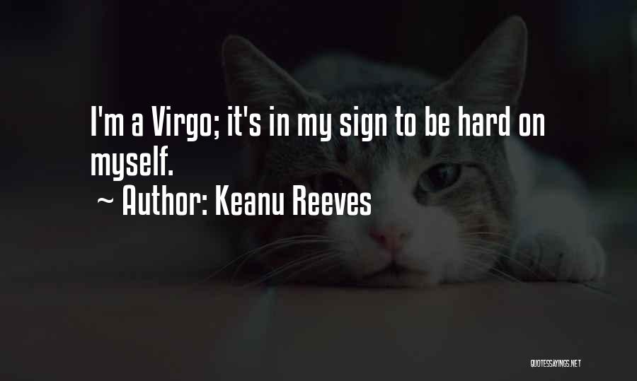 Keanu Reeves Quotes: I'm A Virgo; It's In My Sign To Be Hard On Myself.