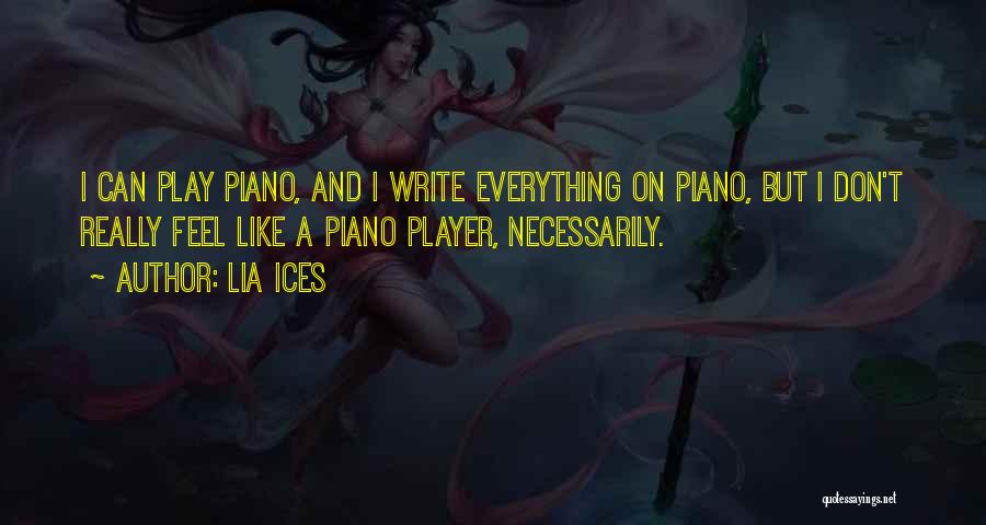 Lia Ices Quotes: I Can Play Piano, And I Write Everything On Piano, But I Don't Really Feel Like A Piano Player, Necessarily.