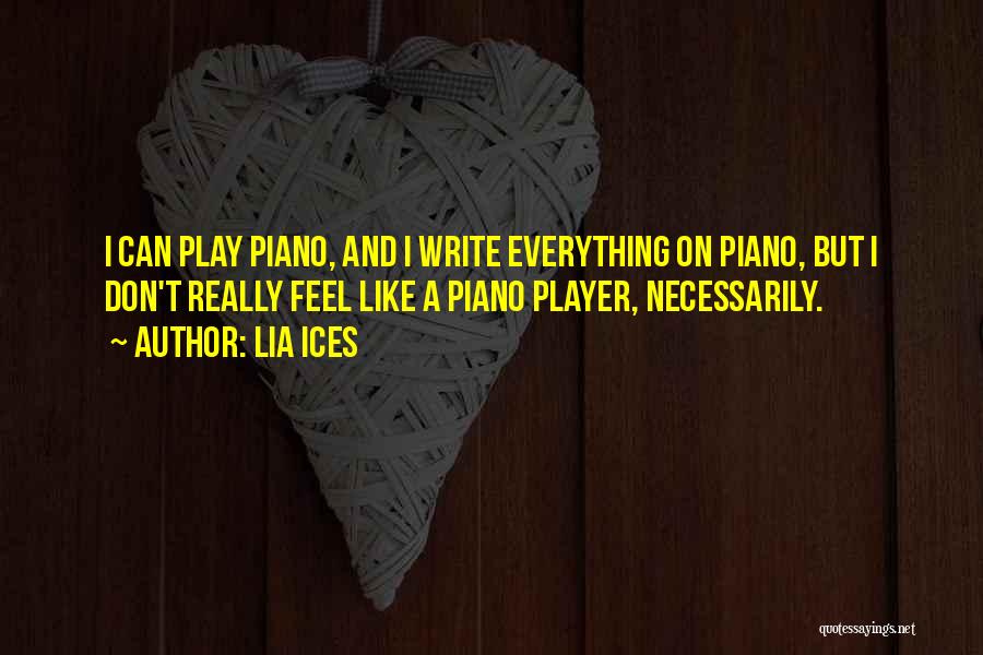 Lia Ices Quotes: I Can Play Piano, And I Write Everything On Piano, But I Don't Really Feel Like A Piano Player, Necessarily.