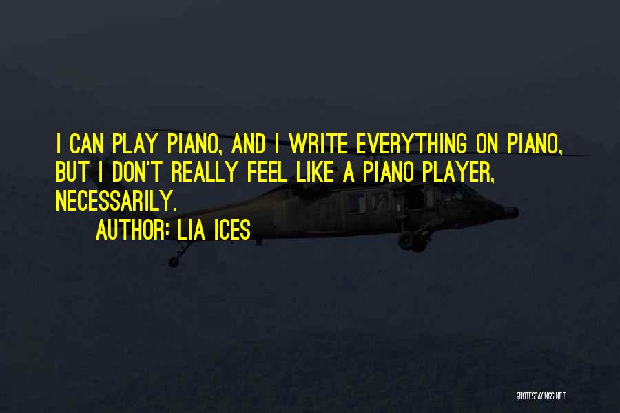 Lia Ices Quotes: I Can Play Piano, And I Write Everything On Piano, But I Don't Really Feel Like A Piano Player, Necessarily.