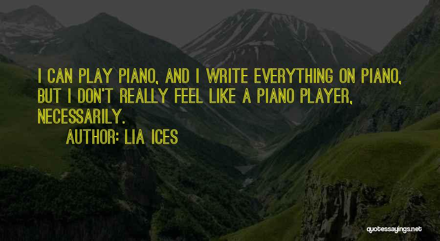 Lia Ices Quotes: I Can Play Piano, And I Write Everything On Piano, But I Don't Really Feel Like A Piano Player, Necessarily.