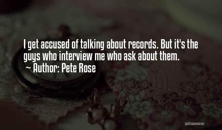 Pete Rose Quotes: I Get Accused Of Talking About Records. But It's The Guys Who Interview Me Who Ask About Them.