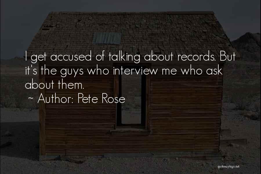 Pete Rose Quotes: I Get Accused Of Talking About Records. But It's The Guys Who Interview Me Who Ask About Them.