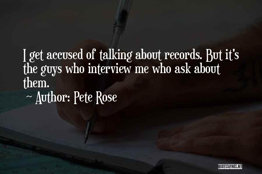 Pete Rose Quotes: I Get Accused Of Talking About Records. But It's The Guys Who Interview Me Who Ask About Them.