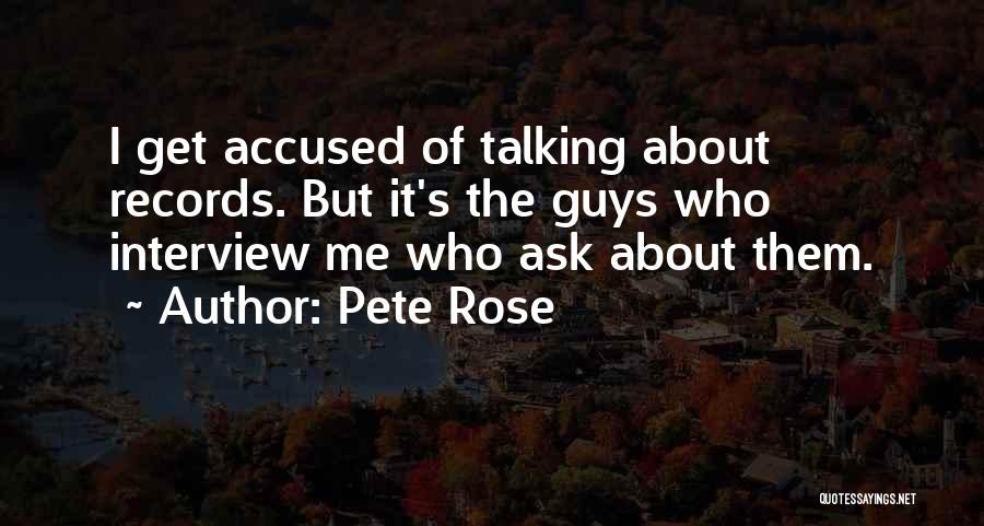 Pete Rose Quotes: I Get Accused Of Talking About Records. But It's The Guys Who Interview Me Who Ask About Them.