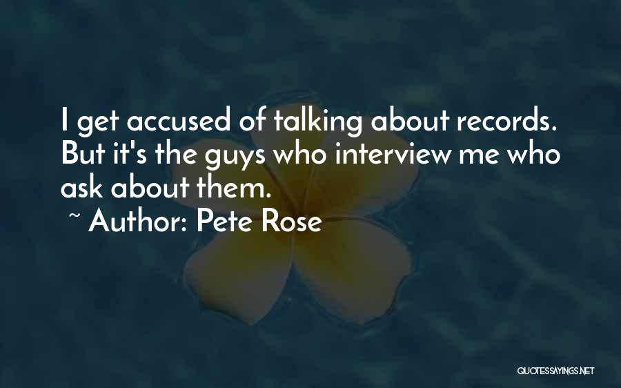 Pete Rose Quotes: I Get Accused Of Talking About Records. But It's The Guys Who Interview Me Who Ask About Them.
