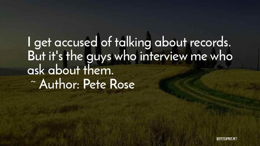 Pete Rose Quotes: I Get Accused Of Talking About Records. But It's The Guys Who Interview Me Who Ask About Them.