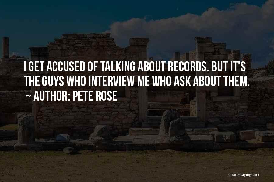 Pete Rose Quotes: I Get Accused Of Talking About Records. But It's The Guys Who Interview Me Who Ask About Them.