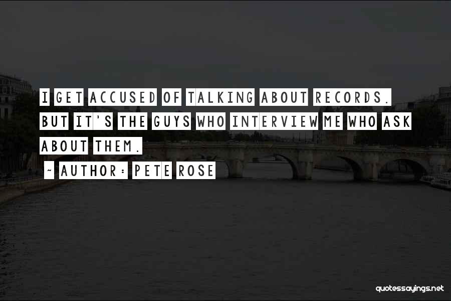 Pete Rose Quotes: I Get Accused Of Talking About Records. But It's The Guys Who Interview Me Who Ask About Them.