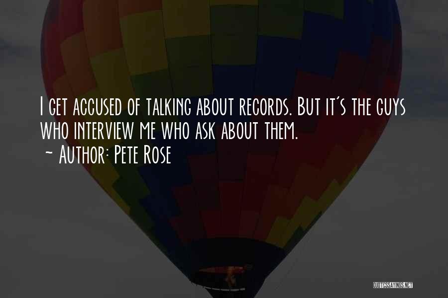 Pete Rose Quotes: I Get Accused Of Talking About Records. But It's The Guys Who Interview Me Who Ask About Them.