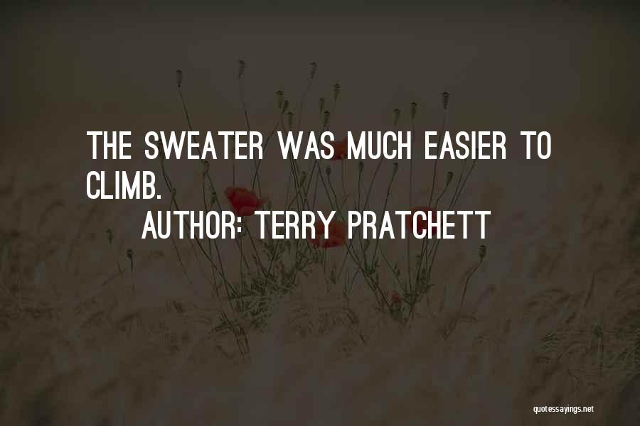 Terry Pratchett Quotes: The Sweater Was Much Easier To Climb.