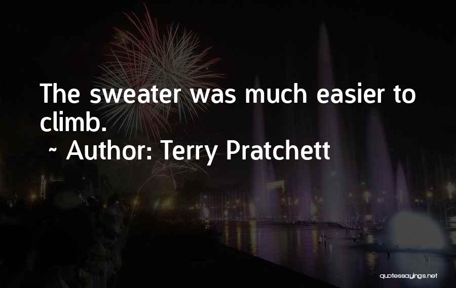 Terry Pratchett Quotes: The Sweater Was Much Easier To Climb.