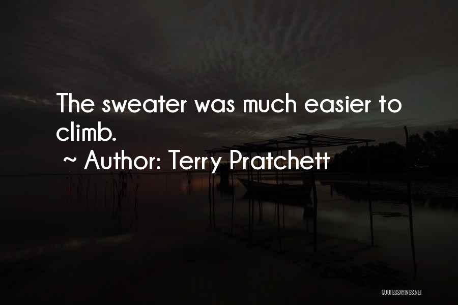 Terry Pratchett Quotes: The Sweater Was Much Easier To Climb.