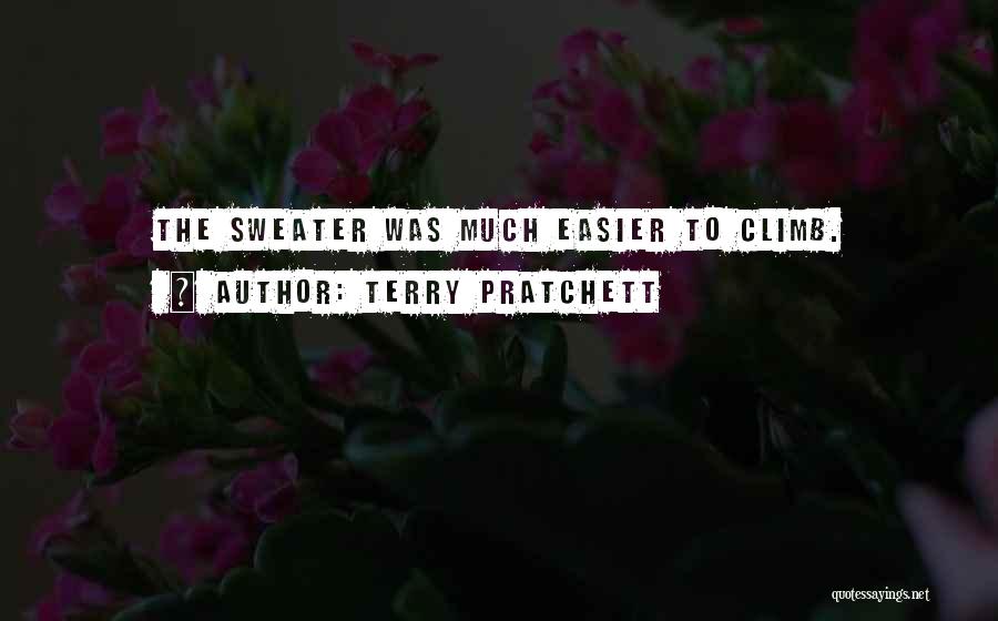 Terry Pratchett Quotes: The Sweater Was Much Easier To Climb.