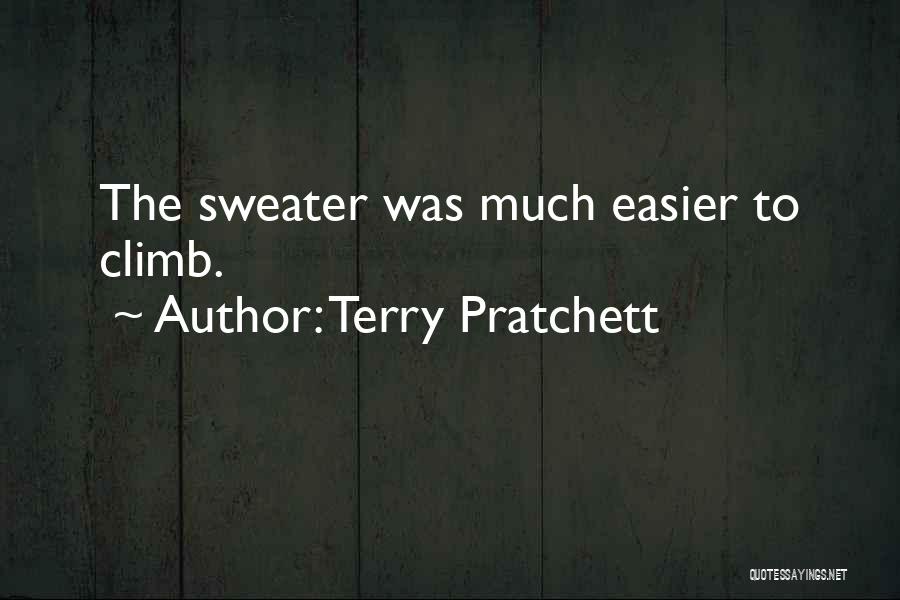Terry Pratchett Quotes: The Sweater Was Much Easier To Climb.