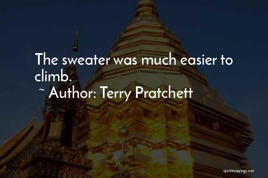 Terry Pratchett Quotes: The Sweater Was Much Easier To Climb.