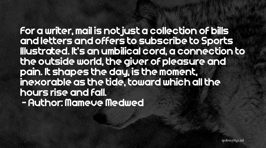 Mameve Medwed Quotes: For A Writer, Mail Is Not Just A Collection Of Bills And Letters And Offers To Subscribe To Sports Illustrated.