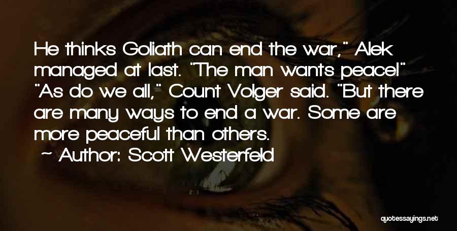 Scott Westerfeld Quotes: He Thinks Goliath Can End The War, Alek Managed At Last. The Man Wants Peace! As Do We All, Count