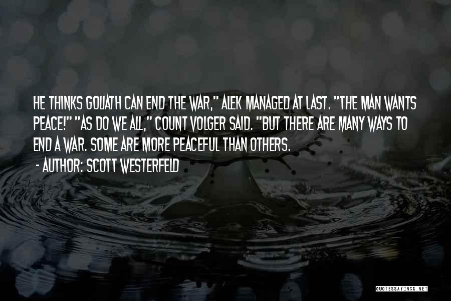 Scott Westerfeld Quotes: He Thinks Goliath Can End The War, Alek Managed At Last. The Man Wants Peace! As Do We All, Count