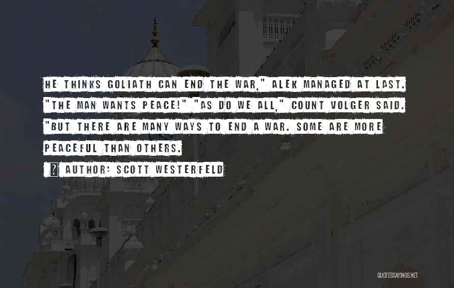 Scott Westerfeld Quotes: He Thinks Goliath Can End The War, Alek Managed At Last. The Man Wants Peace! As Do We All, Count