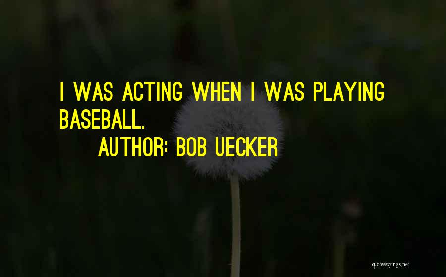 Bob Uecker Quotes: I Was Acting When I Was Playing Baseball.