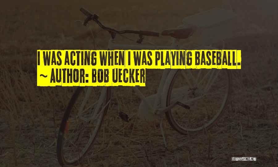 Bob Uecker Quotes: I Was Acting When I Was Playing Baseball.