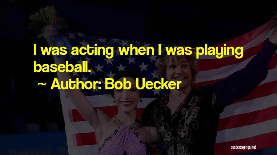 Bob Uecker Quotes: I Was Acting When I Was Playing Baseball.