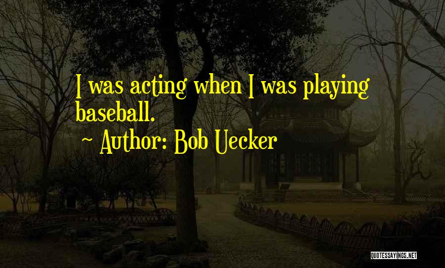 Bob Uecker Quotes: I Was Acting When I Was Playing Baseball.
