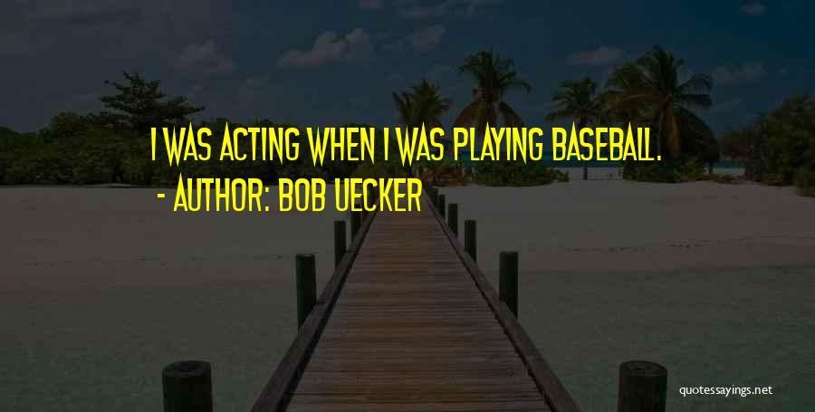 Bob Uecker Quotes: I Was Acting When I Was Playing Baseball.