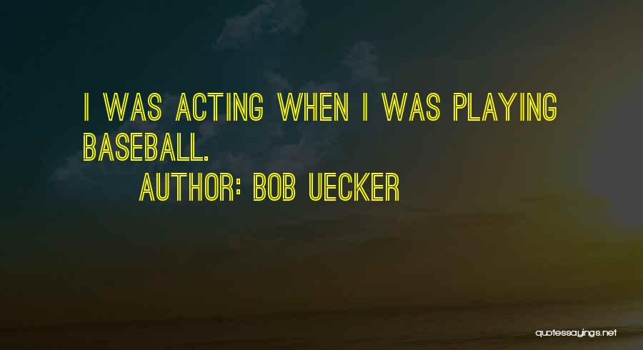 Bob Uecker Quotes: I Was Acting When I Was Playing Baseball.