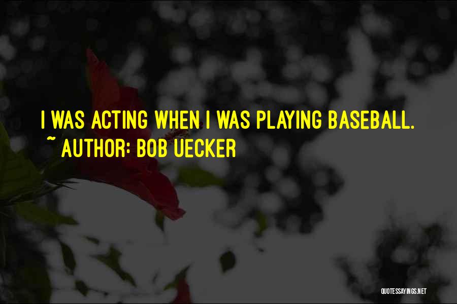 Bob Uecker Quotes: I Was Acting When I Was Playing Baseball.