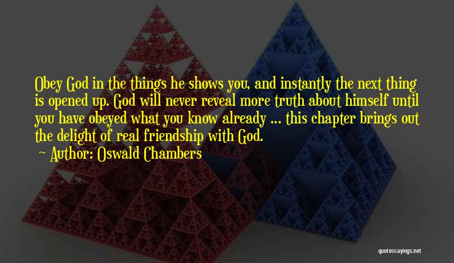 Oswald Chambers Quotes: Obey God In The Things He Shows You, And Instantly The Next Thing Is Opened Up. God Will Never Reveal