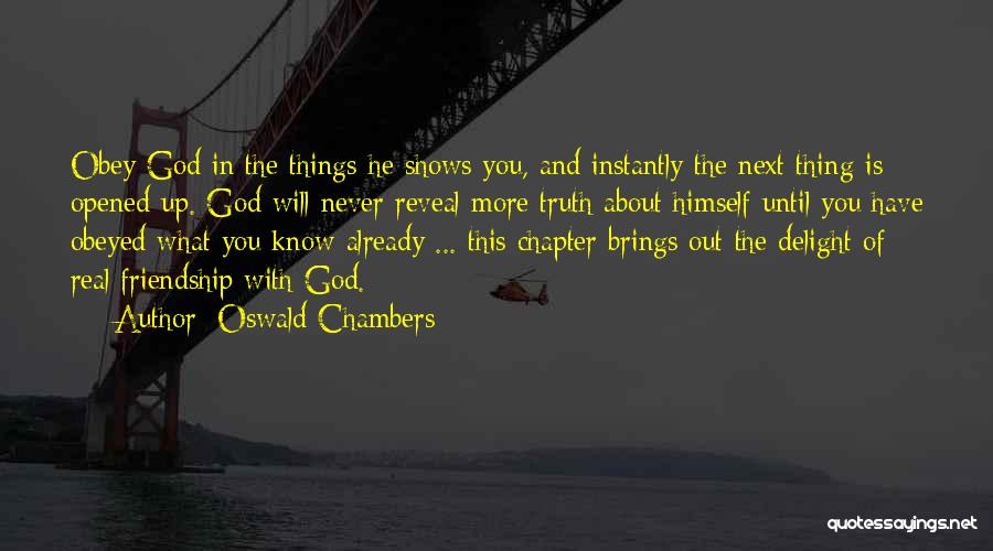 Oswald Chambers Quotes: Obey God In The Things He Shows You, And Instantly The Next Thing Is Opened Up. God Will Never Reveal