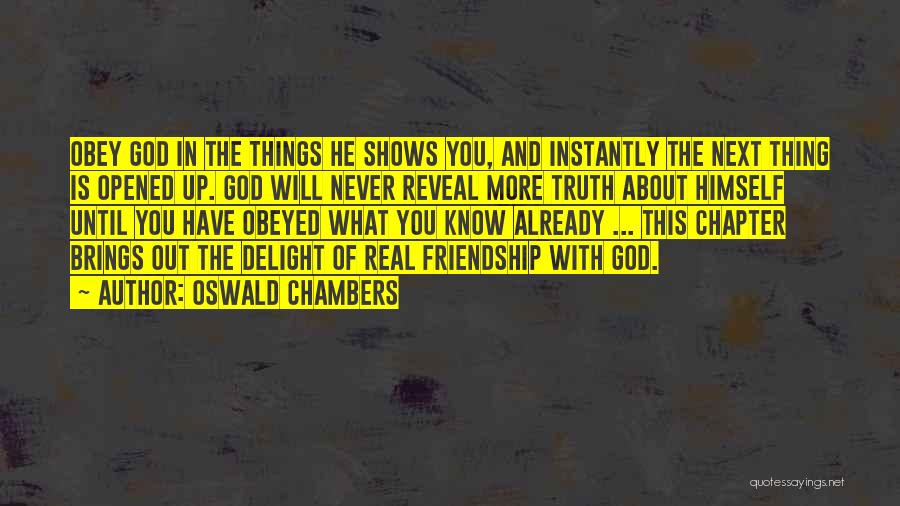 Oswald Chambers Quotes: Obey God In The Things He Shows You, And Instantly The Next Thing Is Opened Up. God Will Never Reveal