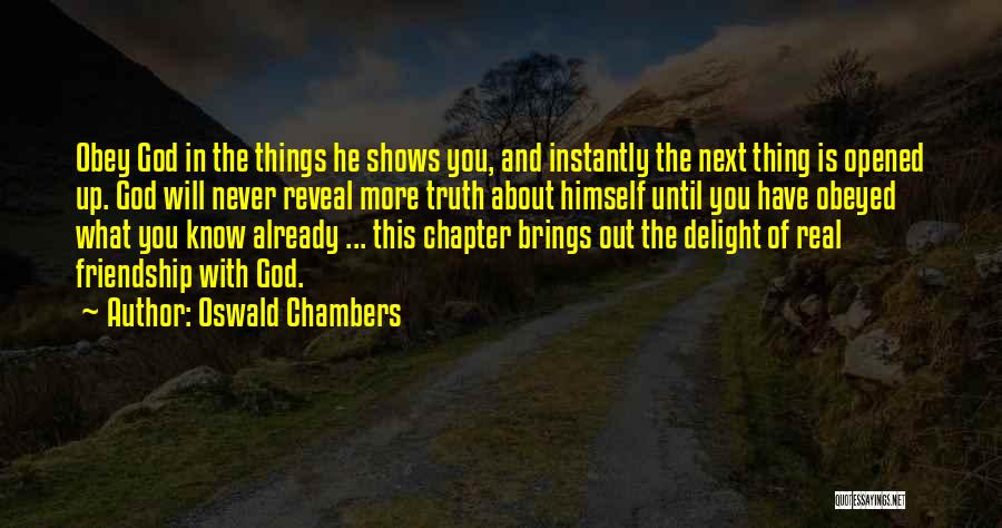Oswald Chambers Quotes: Obey God In The Things He Shows You, And Instantly The Next Thing Is Opened Up. God Will Never Reveal