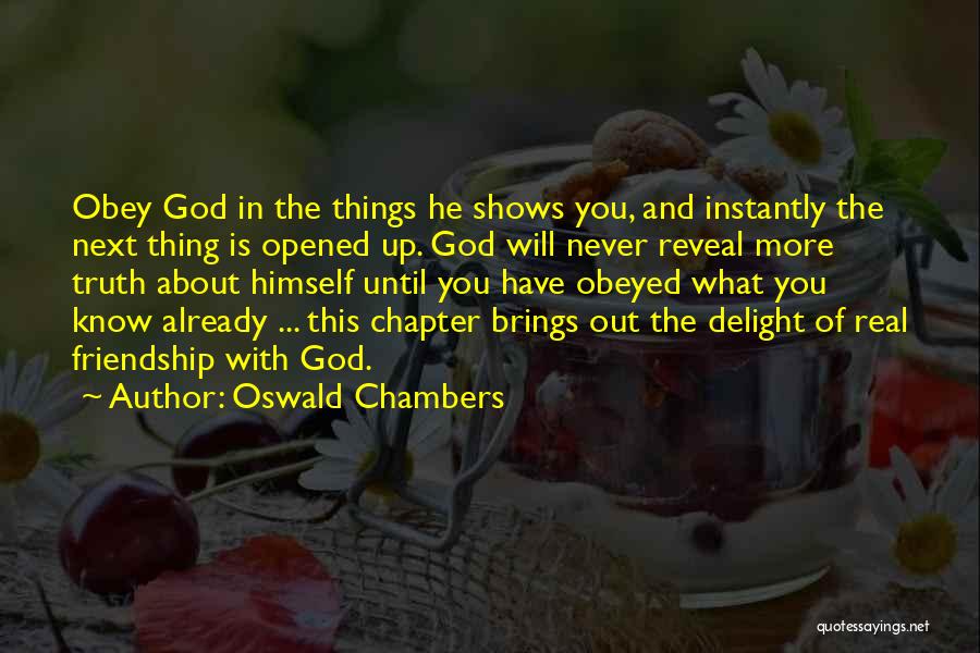 Oswald Chambers Quotes: Obey God In The Things He Shows You, And Instantly The Next Thing Is Opened Up. God Will Never Reveal