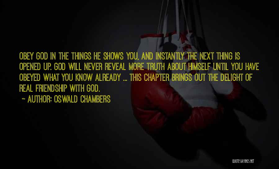 Oswald Chambers Quotes: Obey God In The Things He Shows You, And Instantly The Next Thing Is Opened Up. God Will Never Reveal