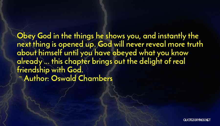 Oswald Chambers Quotes: Obey God In The Things He Shows You, And Instantly The Next Thing Is Opened Up. God Will Never Reveal