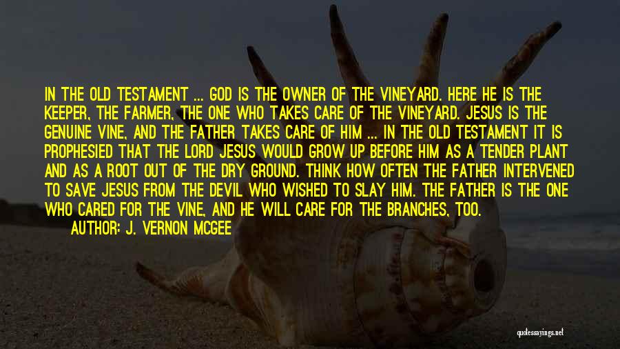 J. Vernon McGee Quotes: In The Old Testament ... God Is The Owner Of The Vineyard. Here He Is The Keeper, The Farmer, The