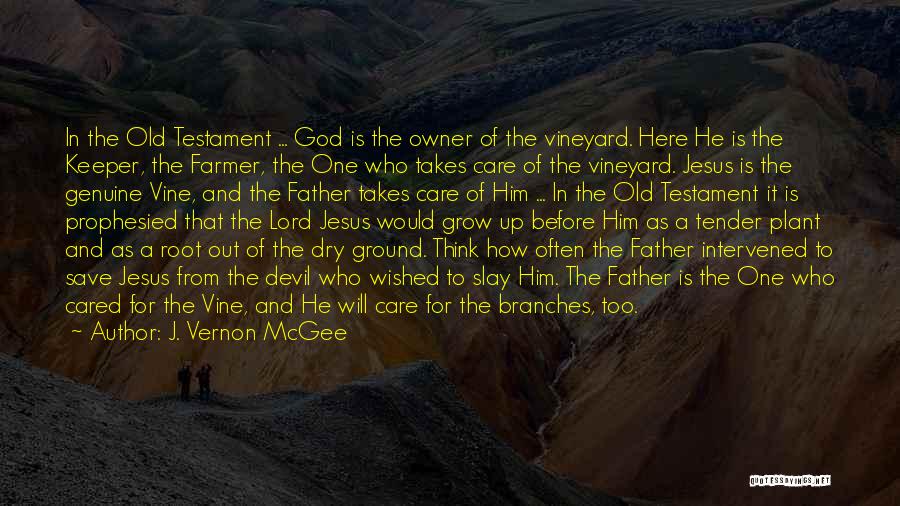 J. Vernon McGee Quotes: In The Old Testament ... God Is The Owner Of The Vineyard. Here He Is The Keeper, The Farmer, The