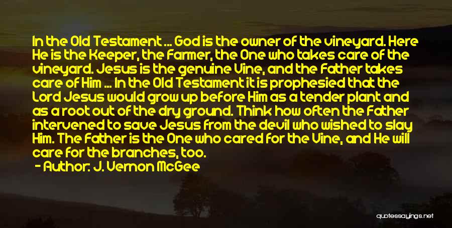 J. Vernon McGee Quotes: In The Old Testament ... God Is The Owner Of The Vineyard. Here He Is The Keeper, The Farmer, The